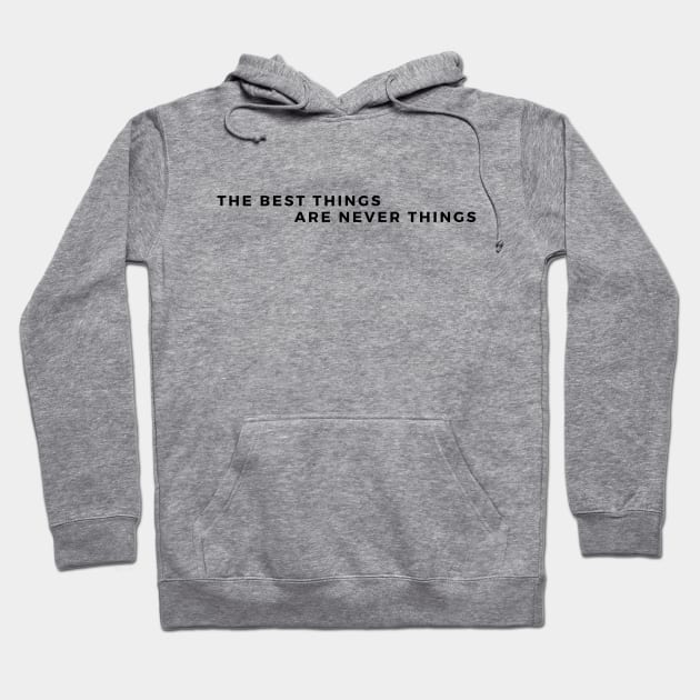 The Best Things are Never Things. Its Memories, and good time spent with the loved ones. Hoodie by Reaisha
